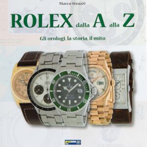 THE A TO Z OF ROLEX– THE WATCHES, THE HISTORY, THE MYTH